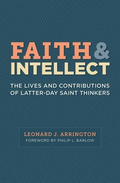 Faith and Intellect: The Lives and Contributions of Latter-Day Saint Thinkers - Arrington, Leonard J.