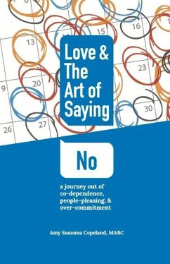 Love & the Art of Saying No: A Journey Out of Co-Dependence, People-Pleasing, and Over-Commitment Volume 1 - Copeland, Amy Susanna