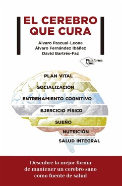 El cerebro que cura : descubre la mejor forma de mantener un cerebro sano como fuente de salud - Bartrés Faz, David; Pascual-Leone García, Álvaro; Fernández Ibáñez, Álvaro