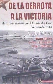 De la derrota a la victoria : arte operacional en el frente del Este, verano de 1944 - Dick, C. J.