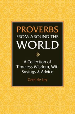 Proverbs from Around the World: A Collection of Timeless Wisdom, Wit, Sayings & Advice - De Ley, Gerd