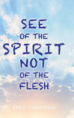 See of the Spirit Not of the Flesh - Christian, Ari L.