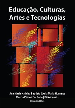 Educação, Culturas, Artes e Tecnologias (eBook, ePUB) - Baptista, Ana Maria Haddad; Silva, Maurício; Navas, Diana; André, Carminda Mendes; Silva, Laercio; de Mesquita, Denizete Lima; Valle, Júlio César Augusto do; Fischer, Catarina Justus; Taveira, Adriano Salmar Nogueira e; Fernandes, Glaucia Guisso; de Gonçalves, Marta Oliveira; Hummes, Júlia Maria; de Lopes, Vinícius Matteucci Andrade; de Lemos, Caio Victor Oliveira; Bello, Márcia Pessoa Dal; Navas, Diana; Matos, Olgária Chain Féros; Da Rolt, Clóvis; de Lima, Sonia Regina Albano; Flaman