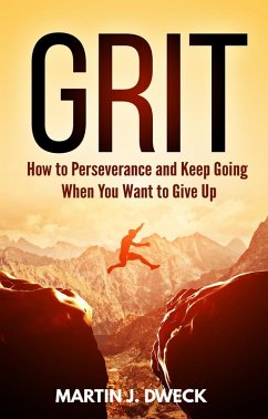 Grit: How to Perseverance and Keep Going When You Want to Give Up (eBook, ePUB) - Dweck, Martin J.