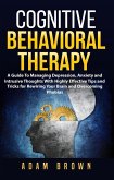 Cognitive Behavioral Therapy: A Guide To Managing Depression, Anxiety and Intrusive Thoughts With Highly Effective Tips and Tricks for Rewiring Your Brain and Overcoming Phobias (eBook, ePUB)