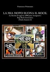 La mia moto suona il rock: la società di oggi tra 1000 post, Instagram e rap-rock generation (Nudo d'autore 2) (eBook, ePUB) - Primerano, Francesco