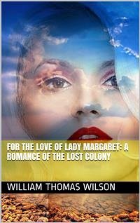 For the Love of Lady Margaret: A Romance of the Lost Colony (eBook, ePUB) - Thomas Wilson, William