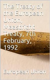 The Treaty of the European Union, Maastricht Treaty, 7th February, 1992 (eBook, ePUB) - Union, European