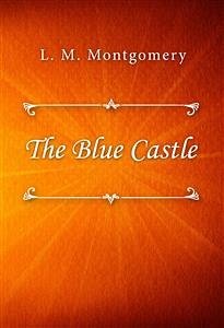 The Blue Castle (eBook, ePUB) - M. Montgomery, L.