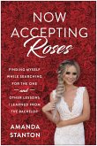 Now Accepting Roses: Finding Myself While Searching for the One . . . and Other Lessons I Learned from the Bachelor