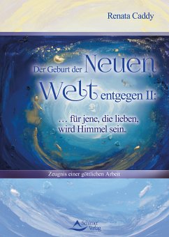 Der Geburt der Neuen Welt entgegen II: … für jene, die lieben, wird Himmel sein (eBook, ePUB) - Caddy, Renata