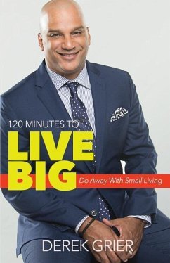 120 Minutes to Live Big: Do Away With Small Living - Grier, Derek