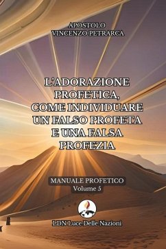 L'adorazione profetica, come individuare un falso profeta e una falsa profezia - Petrarca, Apostolo Vincenzo