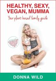 Healthy, Sexy, Vegan Mumma (eBook, ePUB) Healthy, Sexy, Vegan Mumma (eBook, ePUB)