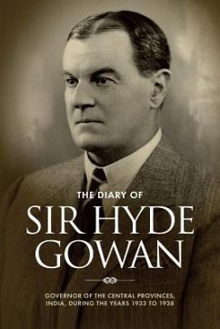 The Diary of Sir Hyde Gowan: Governor of the central provinces, India, during the years 1933 to 1938 - Gowan, Tim