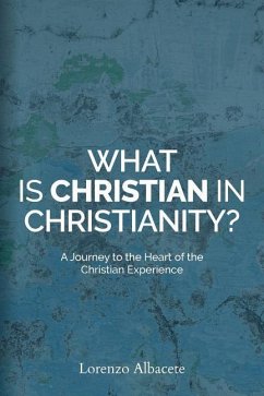 What is Christian in Christianity?: A Journey to the Heart of the Christian Experience - Albacete, Lorenzo