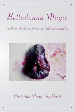 Belladonna Magic: Spells in the Form of Poetry and Photography - Stoddard, Christine Sloan