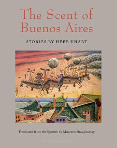 The Scent of Buenos Aires: Stories by Hebe Uhart - Uhart, Hebe