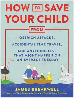 How to Save Your Child from Ostrich Attacks, Accidental Time Travel, and Anything Else That Might Happen on an Average Tuesday - Breakwell, James