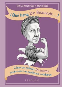 ¿Qué haría De Beauvoir-- ? : cómo las grandes feministas resolverían tus problemas cotidianos - Jackson Gee, Tabi; Rose, Freya