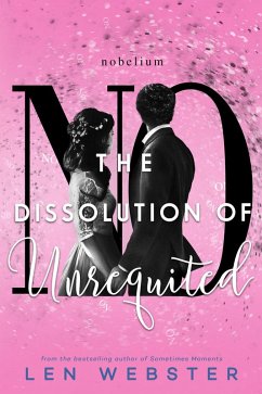 The Dissolution of Unrequited (The Science of Unrequited, #4) (eBook, ePUB) - Webster, Len