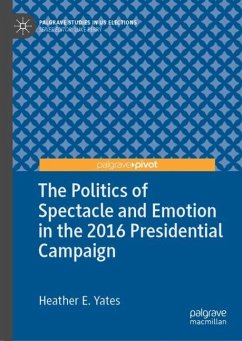 The Politics of Spectacle and Emotion in the 2016 Presidential Campaign - Yates, Heather E.