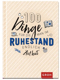 100 Dinge, für die man im Ruhestand endlich Zeit hat - Groh Verlag