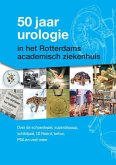 50 Jaar Urologie in Het Rotterdams Academisch Ziekenhuis: Over de Schoenlepel, Superdepuup, Schildpad, 10 Noord, Botox, Psa En Veel Meer