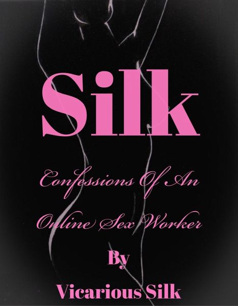 Silk: Confessions of an Online Sex Worker (eBook, ePUB)