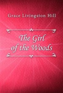 The Girl of the Woods (eBook, ePUB) - Livingston Hill, Grace