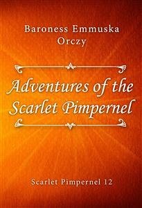 Adventures of the Scarlet Pimpernel (eBook, ePUB) - Emmuska Orczy, Baroness