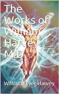 The Works of William Harvey M.D. / Translated from the Latin with a life of the author (eBook, PDF) - Fryer Harvey, William