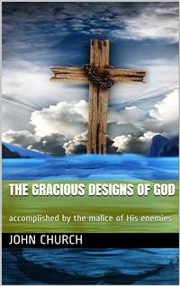 Cover The Gracious Designs of God / accomplished by the malice of His enemies (eBook, PDF)