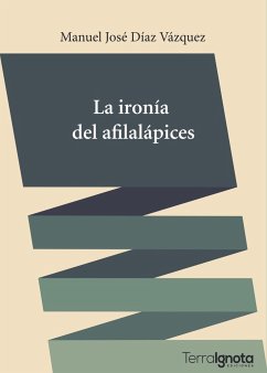 La ironía del afilalápices - Díaz Vázquez, Manuel José