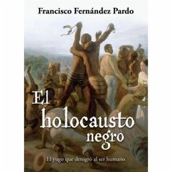 El holocausto negro : el yugo que denigró al ser humano - Fernández Pardo, Francisco