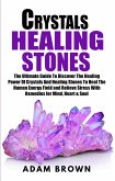 Crystals Healing Stones: The Ultimate Guide To Discover The Healing Power Of Crystals And Healing Stones To Heal The Human Energy Field and Relieve Stress With Remedies for Mind, Heart & Soul (eBook, ePUB)