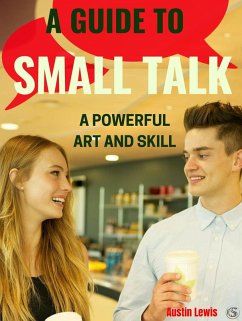 A Guide to Small Talk - A Powerful Art and Skill (eBook, ePUB) - Lewis, Austin