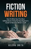Fiction Writing: How To Write Your First Best Selling Novel; A Step By Step Beginner's Guide To Narrative Writer's Craft (eBook, ePUB)