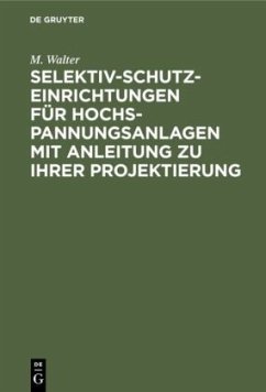 Selektiv-Schutzeinrichtungen für Hochspannungsanlagen mit Anleitung zu ihrer Projektierung - Walter, M.