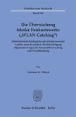 Die Überwachung lokaler Funknetzwerke (»WLAN-Catching«).