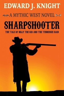 Sharpshooter: The Tale of Billy the Kid and the Tennessee Raid (The Mythic West, #2) (eBook, ePUB) - Knight, Edward J.