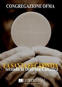 La Santa Eucaristia secondo la Dottrina Cattolica (eBook, ePUB) - OFMA (Curatore), Congregazione