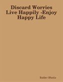 Discard Worries Live Happily - Enjoy Happy Life (eBook, ePUB) Discard Worries Live Happily - Enjoy Happy Life (eBook, ePUB)