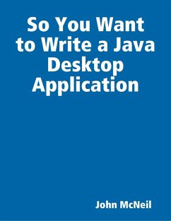 So You Want to Write a Java Desktop Application (eBook, ePUB) - McNeil, John