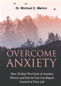Overcome Anxiety (eBook, ePUB) - Michael C. Melvin, Dr.