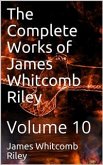 The Complete Works of James Whitcomb Riley — Volume 10 (eBook, ePUB)