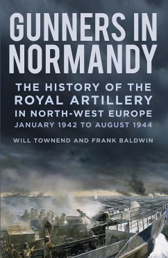 Gunners in Normandy (eBook, ePUB) - Baldwin, Major Frank; Townend, Lieutenant Colonel Will