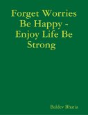 Forget Worries Be Happy - Enjoy Life Be Strong (eBook, ePUB)