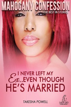 I Never Left My Ex: Even Though He's Married (Mahogany Confession) Vol 2 (eBook, ePUB) - Powell, Takesha