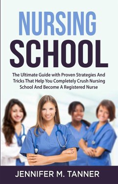 Nursing School: The Ultimate Guide with Proven Strategies and Tricks That Help You Completely Crush Nursing School and Become a Registered Nurse (eBook, ePUB) - Haws, Mary J.